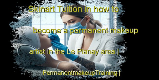 Skinart Tuition in how to become a permanent makeup artist in the Le Planay area | PermanentmakeupTraining | PermanentmakeupClasses | SkinartTraining-France